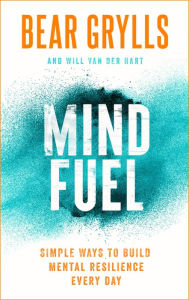 Free audio books download uk Mind Fuel: Simple Ways to Build Mental Resilience Every Day 9781399805094 (English Edition) by Bear Grylls, Bear Grylls 