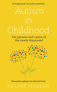Free english textbooks download Autism in Childhood: For parents and carers of the newly diagnosed by Luke Beardon, Luke Beardon 9781399805391 (English Edition)
