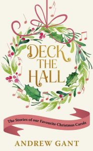 Ebooks download now Deck the Hall: The Stories of our Favourite Christmas Carols 9781399807517 (English Edition) by Andrew Gant DJVU