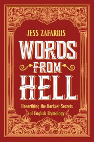 Title: Words from Hell: Unearthing the darkest secrets of English etymology, Author: Jess Zafarris