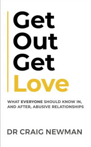 Title: Get Out, Get Love: What everyone should know in, and after, abusive relationships, Author: Craig Newman