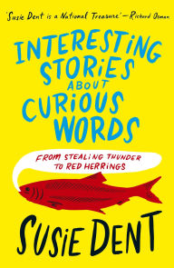 Title: Interesting Stories about Curious Words: From Stealing Thunder to Red Herrings, Author: Susie Dent