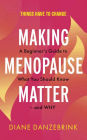 Making Menopause Matter: A Beginner's Guide to What You Should Know and Why