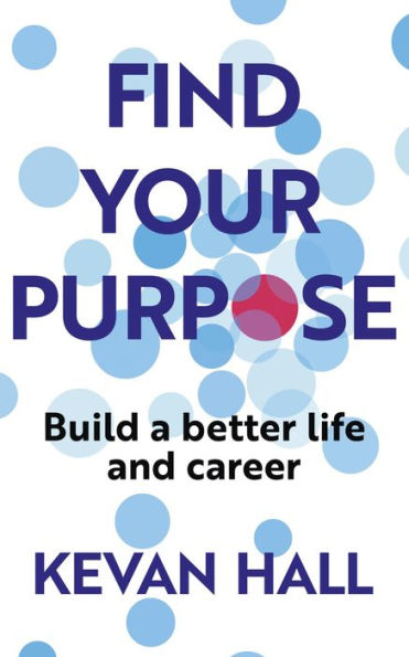 Find Your Purpose: Build a Better Life and Career