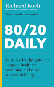 Title: 80/20 Daily: Your Day-by-Day Guide to Happier, Healthier, Wealthier, and More Successful Living using the 8020 Principle, Author: Richard Koch