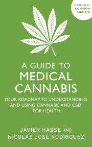 Title: A Guide to Medical Cannabis: Your Roadmap to Understanding and Using Cannabis and CBD for Health, Author: Javier Hasse