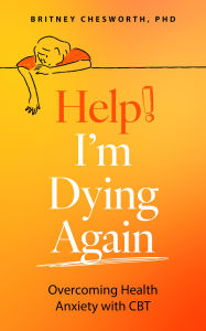 Help! I'm Dying Again: Overcoming Health Anxiety with Cognitive Behavioral Therapy (CBT)