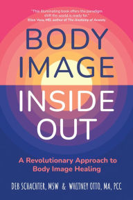 Title: Body Image Inside Out: A Revolutionary Approach to Body Image Healing, Author: Deb Schachter