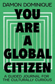 Title: You are a Global Citizen: A Guided Journal for the Culturally Curious, Author: Damon Dominique