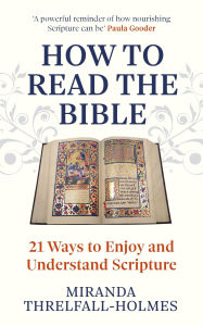 Title: How to Read the Bible: 21 Ways to Enjoy and Understand Scripture, Author: Miranda Threlfall-Holmes