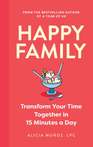 Title: Happy Family: Transform Your Time Together in 15 Minutes a Day, Author: Alicia Munoz