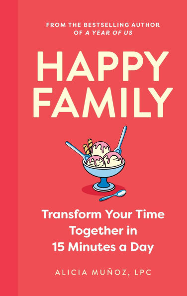 Happy Family: Transform Your Time Together 15 Minutes a Day