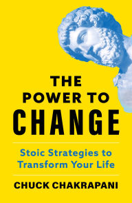 Title: The Power to Change: Stoic Strategies to Transform Your Life, Author: Chuck Chakrapani