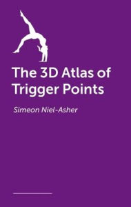 Title: The 3D Atlas of Trigger Points, Author: Simeon Niel-Asher
