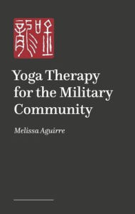 Title: Yoga Therapy for the Military Community (tbc), Author: Melissa Aguirre