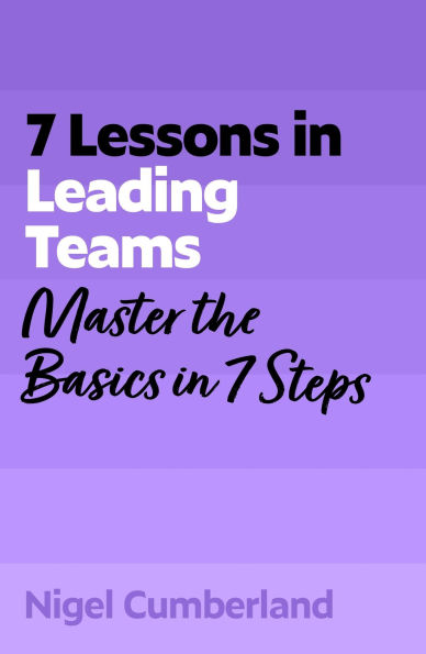 7 Lessons in Leading Teams: Team Leadership Basics in 7 Steps