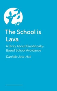 Title: The School is Lava: A Story About Emotionally-Based School Avoidance, Author: Danielle Jata-Hall