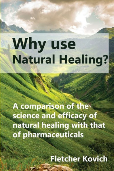 Why use natural healing?: A comparison of the science and efficacy healing with that pharmaceuticals