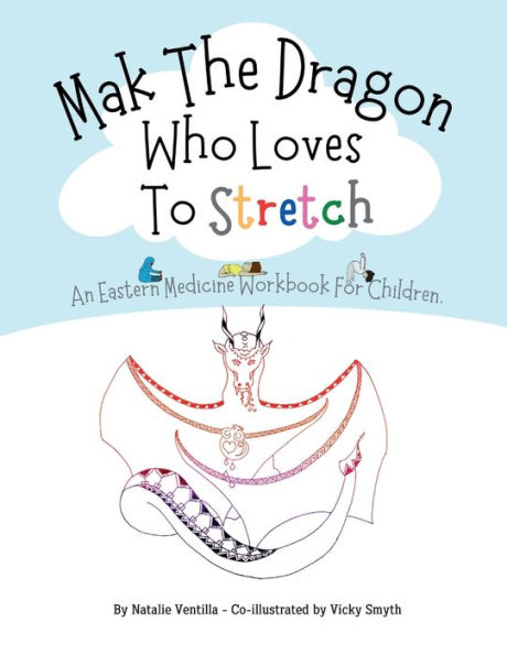 Mak The Dragon Who Loves To Stretch: An Eastern Medicine Workbook For Children.