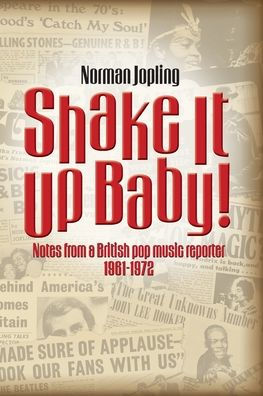 Shake It Up Baby!: Notes from a British pop music reporter 1961-1972