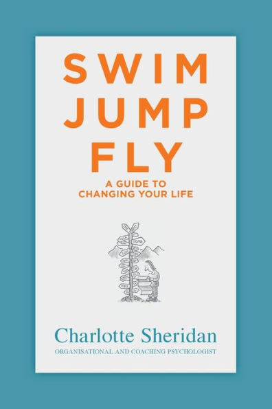Swim Jump Fly: A Guide To Changing Your Life