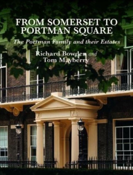 From Somerset to Portman Square: The Portman Family and their Estates