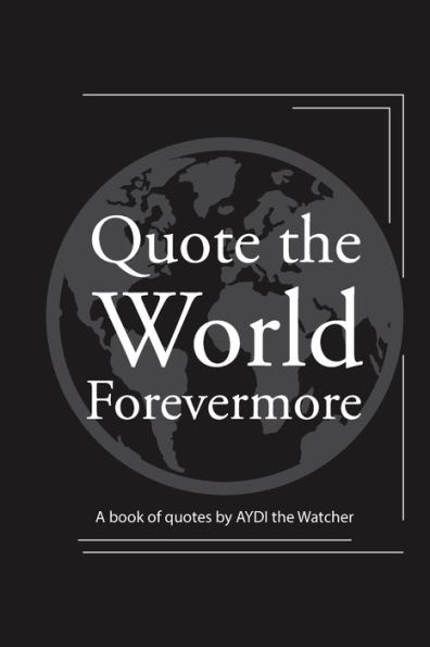 Quote the World Forevermore: A book of quotes by AYDI The Watcher