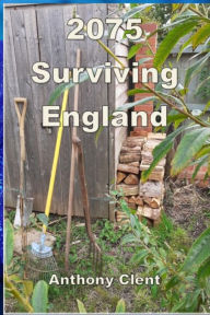Title: 2075 Surviving England, Author: Anthony Clent