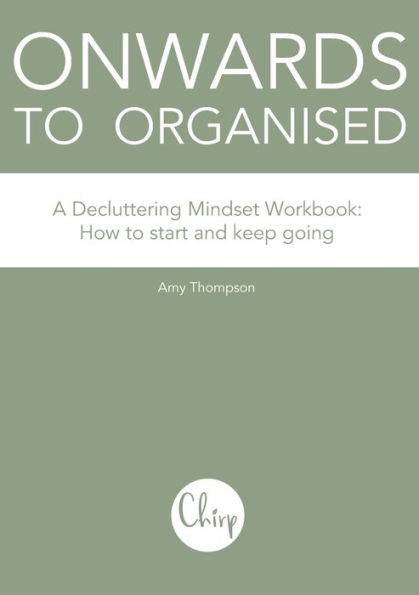 Onwards to Organised - A Decluttering Mindset Workbook: How to start and keep going