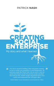 Title: Creating Social Enterprise: My story and what I learned, Author: Patrick Nash