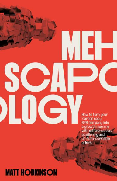 MEHscapology: How to turn your carbon copy B2B company into a growth machine with differentiation, positioning and un-turn-downable offers