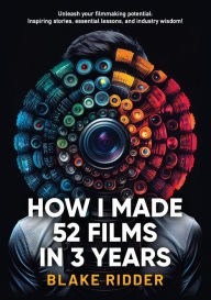 Title: How I Made 52 Films in 3 Years, Author: Blake Ridder