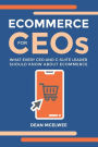 eCommerce for CEOs: What every CEO and C-Suite Leader Should Know about eCommerce