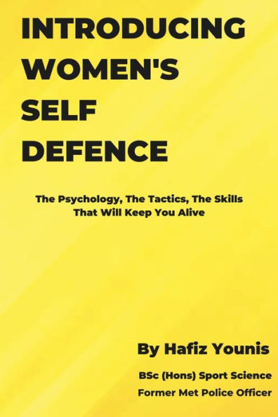 Introducing Women's Self Defence: The Psychology, The Tactics and The Skills That Will Keep You Alive