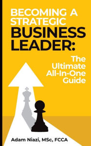Download free books online kindle Becoming A Strategic Business Leader by Adam Niazi