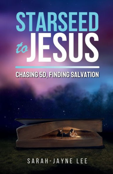 Starseed to Jesus: Chasing 5D, finding Salvation