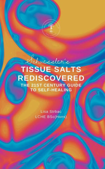 Schuessler's Tissue Salts Rediscovered: The 21st Century Guide to Self-healing