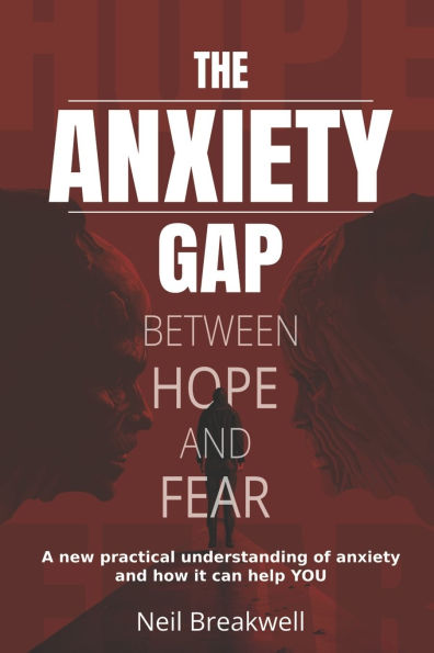 The Anxiety Gap Between Hope and Fear: A New Practical Understanding of Anxiety and How it Can Help You