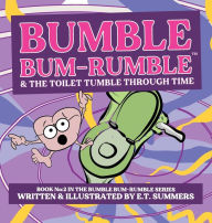 Title: Bumble Bum-Rumble & the Toilet Tumble Through Time: Book No:2 in the Bumble Bum-Rumble Series, Author: E T Summers