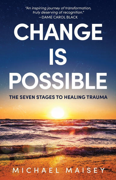 Change Is Possible: The Seven Stages To Healing Trauma