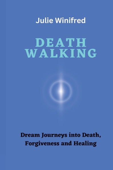 Death Walking: Dream Journeys into Death, Forgiveness and Healing