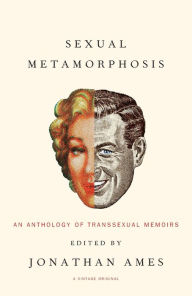 Title: Sexual Metamorphosis: An Anthology of Transsexual Memoirs, Author: Jonathan Ames