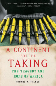 Title: A Continent for the Taking: The Tragedy and Hope of Africa, Author: Howard W. French