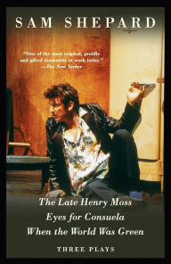 Title: The Late Henry Moss, Eyes for Consuela, When the World Was Green: Three Plays, Author: Sam Shepard