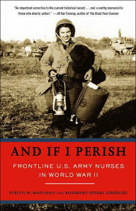 Title: And If I Perish: Frontline U.S. Army Nurses in World War II, Author: Evelyn Monahan