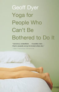 Title: Yoga for People Who Can't Be Bothered to Do It, Author: Geoff Dyer