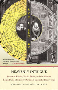 Title: Heavenly Intrigue: Johannes Kepler, Tycho Brahe, and the Murder Behind One of History's Greatest Scientific Discoveries, Author: Joshua Gilder