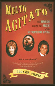 Title: Molto Agitato: The Mayhem Behind the Music at the Metropolitan Opera, Author: Johanna Fiedler