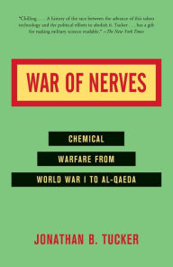 Title: War of Nerves: Chemical Warfare from World War I to Al-Qaeda, Author: Jonathan Tucker