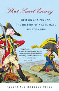 Title: That Sweet Enemy: Britain and France: the History of a Love-Hate Relationship, Author: Robert Tombs